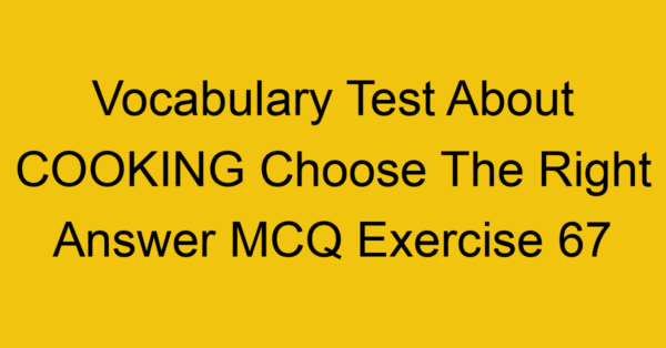 vocabulary test about cooking choose the right answer mcq exercise 67 28792