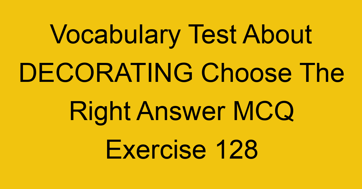 vocabulary test about decorating choose the right answer mcq exercise 128 28914