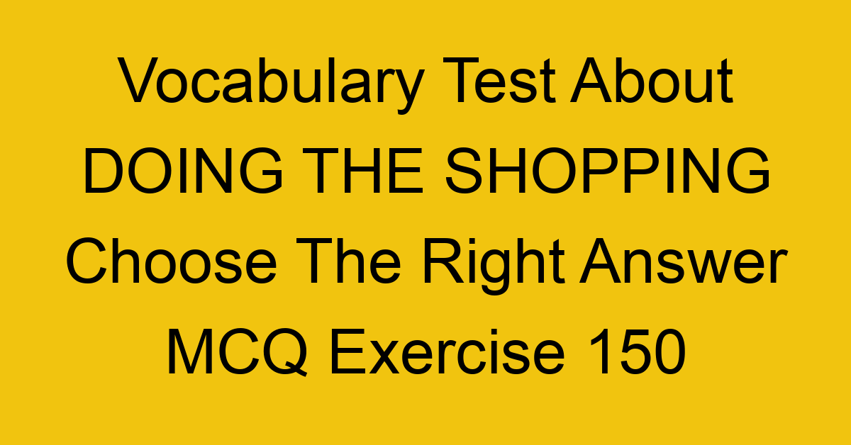 vocabulary test about doing the shopping choose the right answer mcq exercise 150 28958