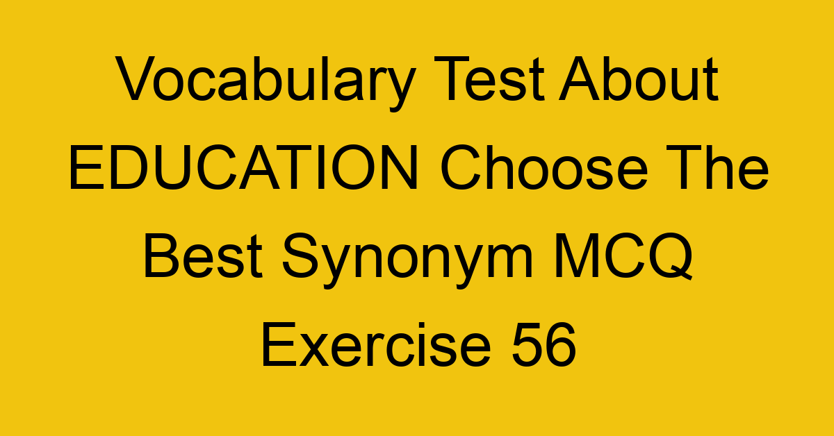 vocabulary test about education choose the best synonym mcq exercise 56 28770
