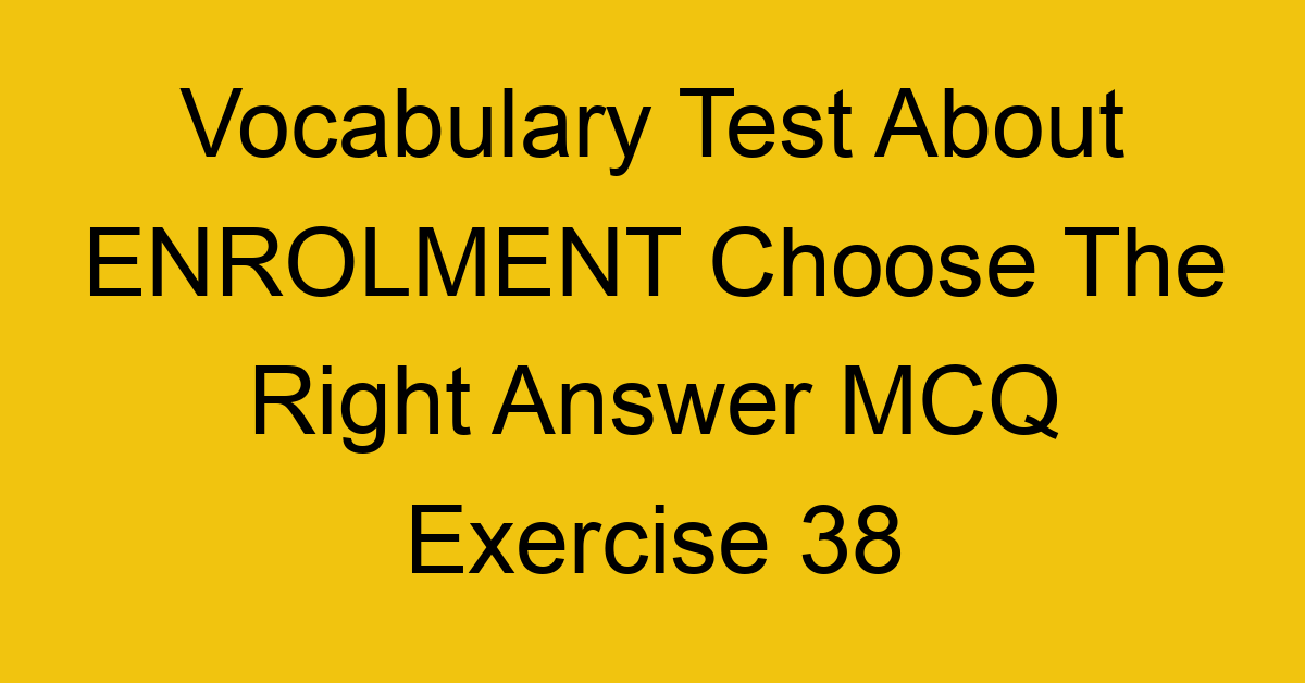 vocabulary test about enrolment choose the right answer mcq exercise 38 28736