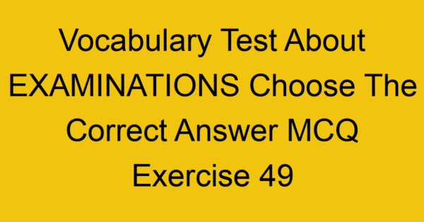 vocabulary test about examinations choose the correct answer mcq exercise 49 28758
