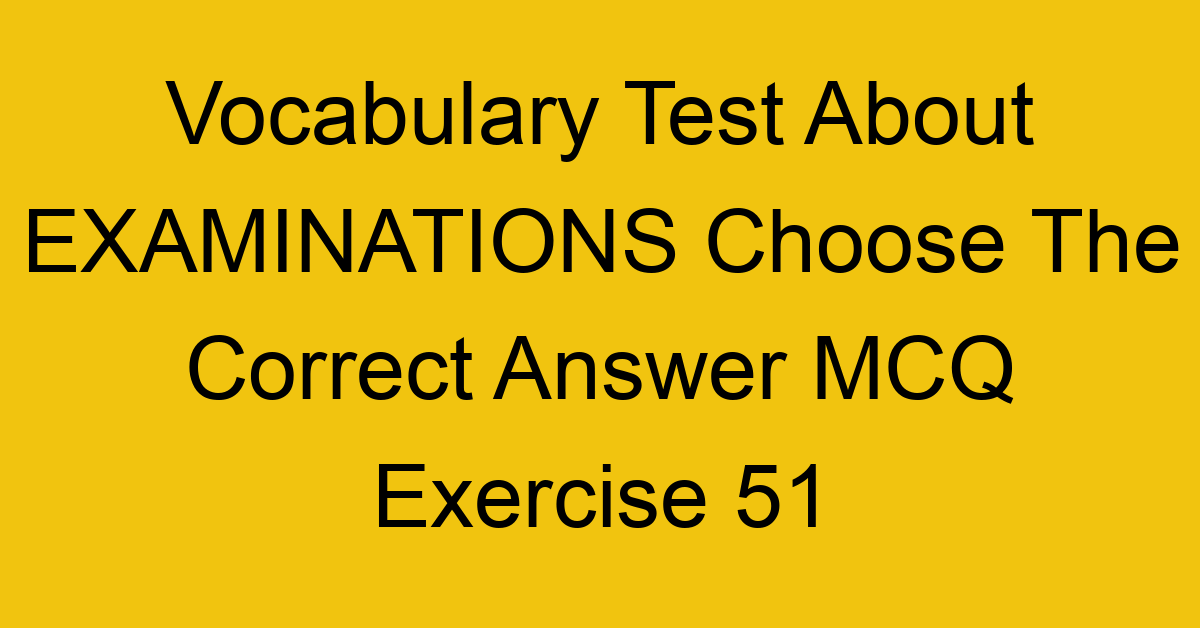 vocabulary test about examinations choose the correct answer mcq exercise 51 28762