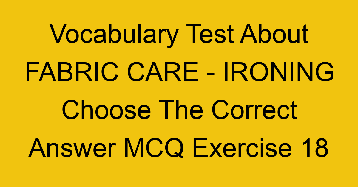 vocabulary test about fabric care ironing choose the correct answer mcq exercise 18 28251
