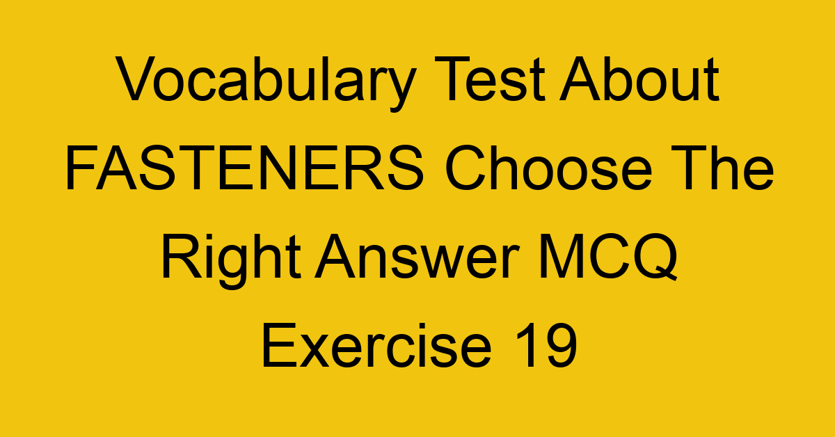 vocabulary test about fasteners choose the right answer mcq exercise 19 28253