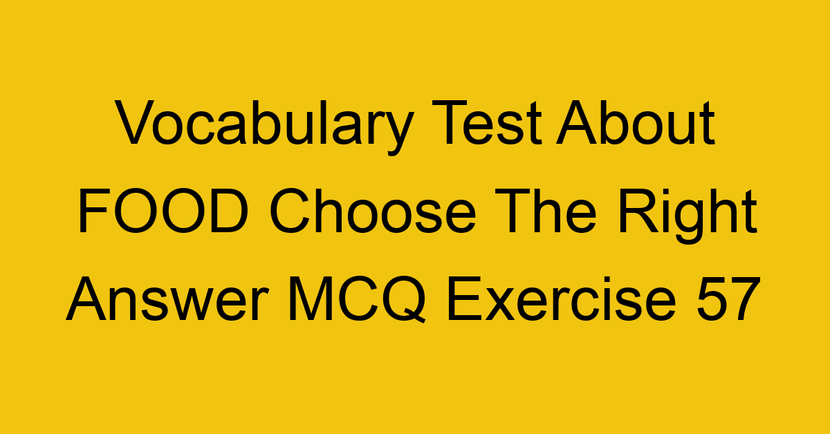 vocabulary test about food choose the right answer mcq exercise 57 28772
