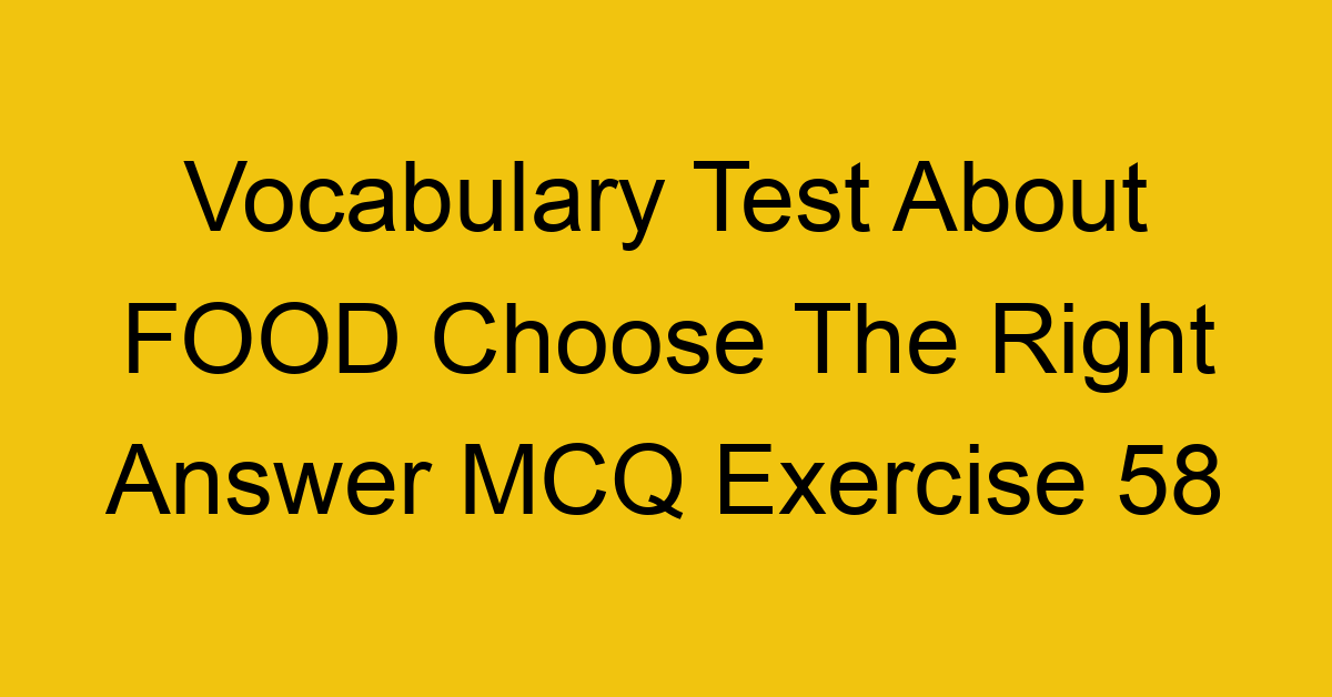 vocabulary test about food choose the right answer mcq exercise 58 28774