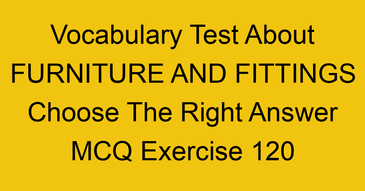 vocabulary test about furniture and fittings choose the right answer mcq exercise 120 28898