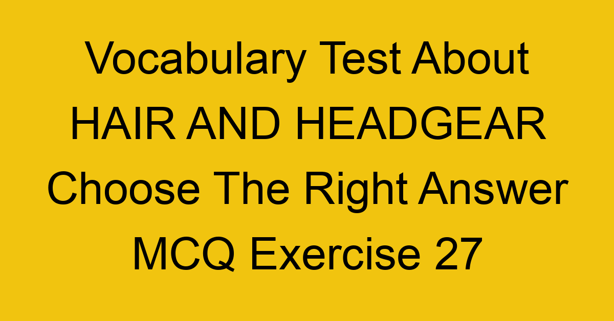 vocabulary test about hair and headgear choose the right answer mcq exercise 27 28269