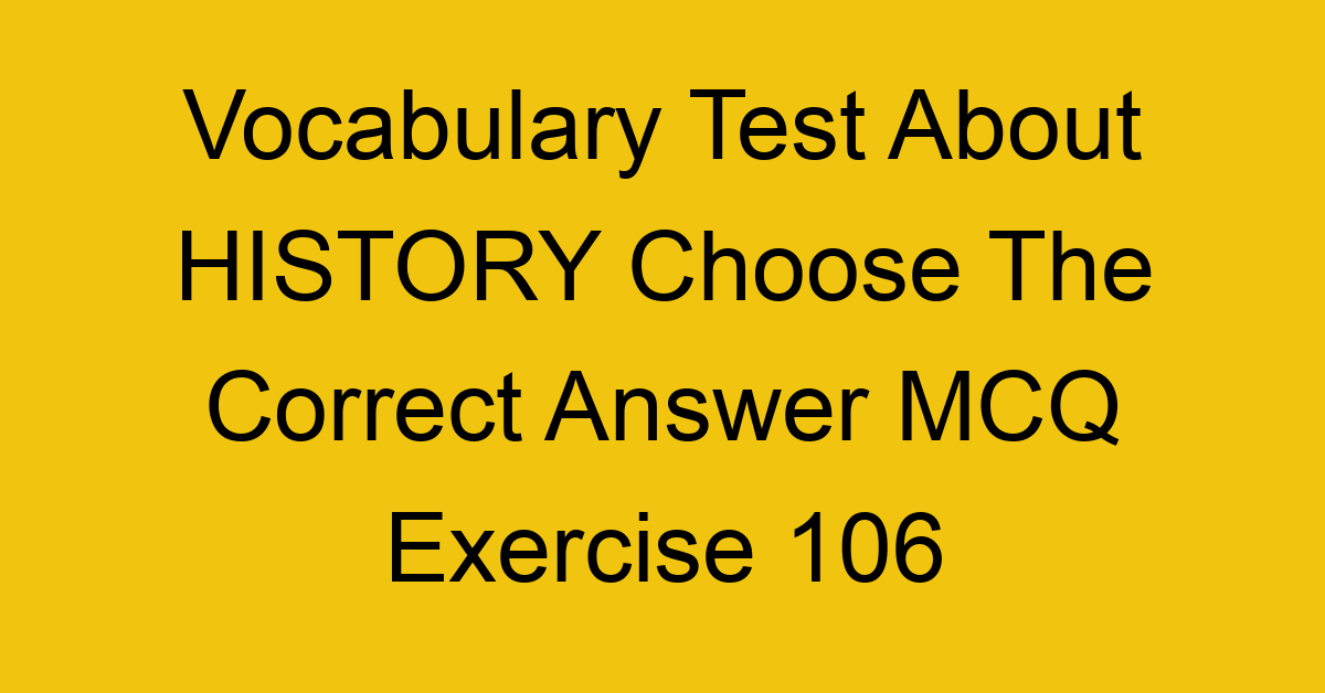 vocabulary test about history choose the correct answer mcq exercise 106 28870