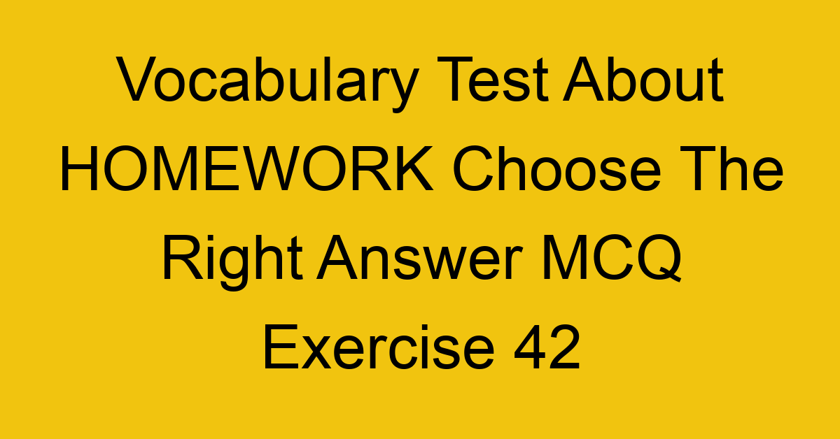 vocabulary test about homework choose the right answer mcq exercise 42 28744