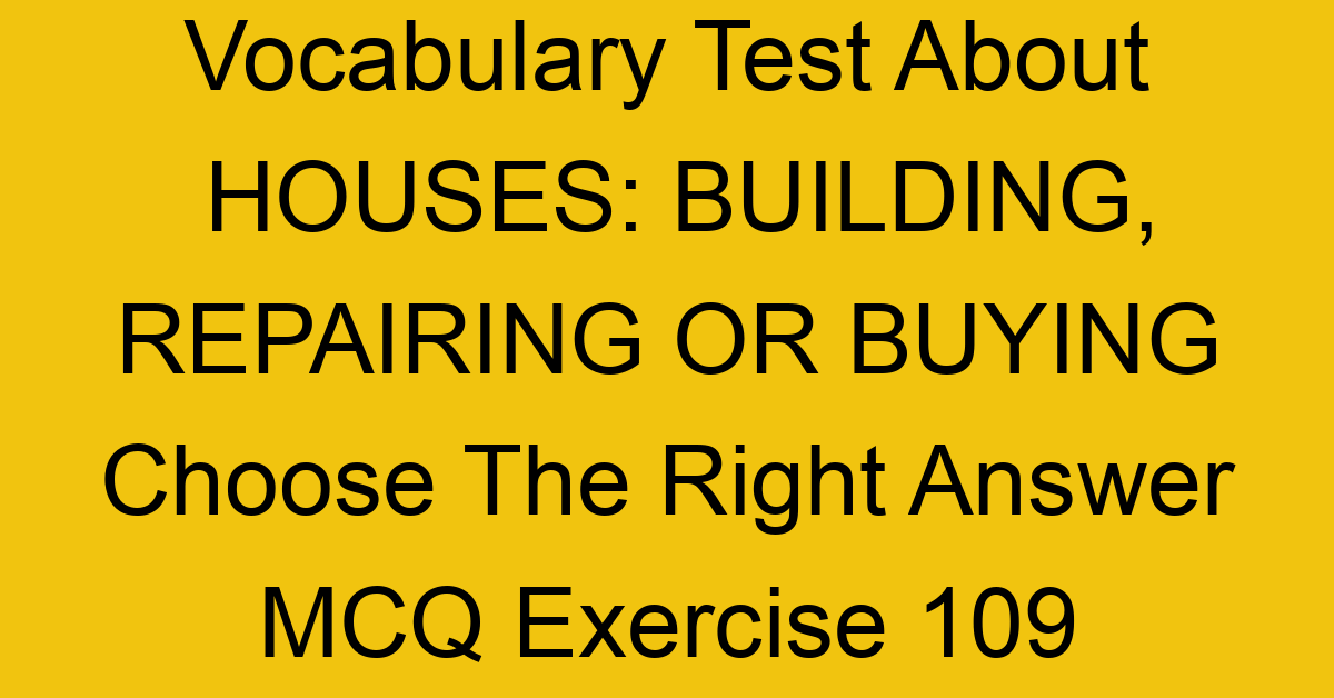 vocabulary test about houses building repairing or buying choose the right answer mcq exercise 109 28876