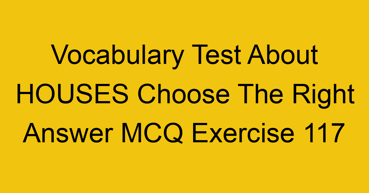 vocabulary test about houses choose the right answer mcq exercise 117 28892