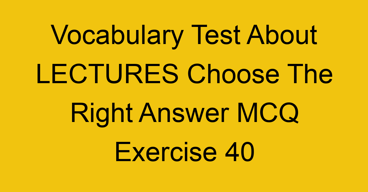 vocabulary test about lectures choose the right answer mcq exercise 40 28740