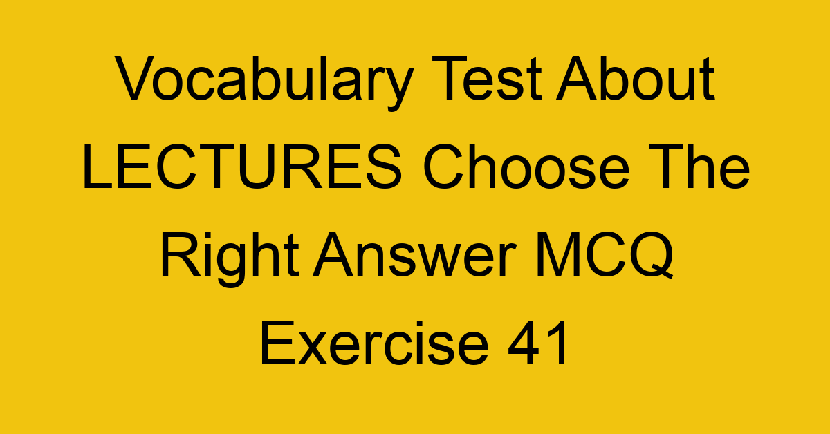 vocabulary test about lectures choose the right answer mcq exercise 41 28742