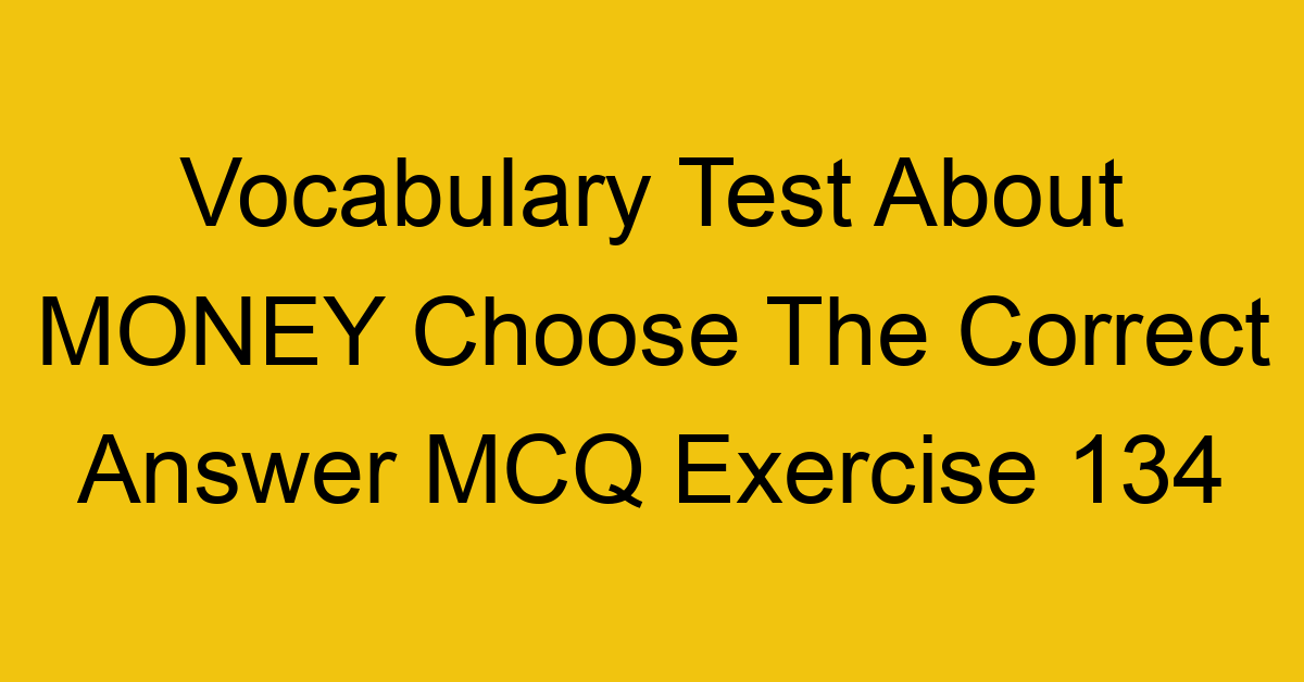 vocabulary test about money choose the correct answer mcq exercise 134 28926