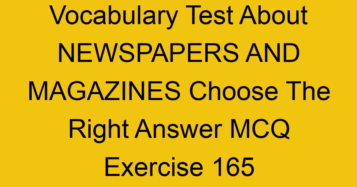 vocabulary test about newspapers and magazines choose the right answer mcq exercise 165 28988