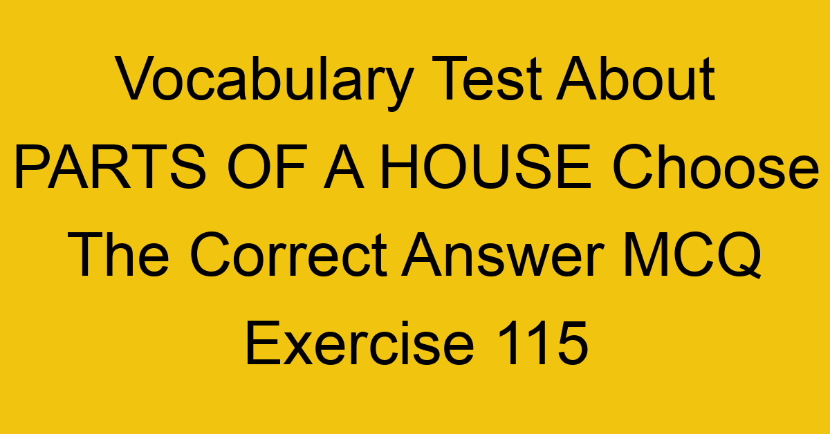 vocabulary test about parts of a house choose the correct answer mcq exercise 115 28888