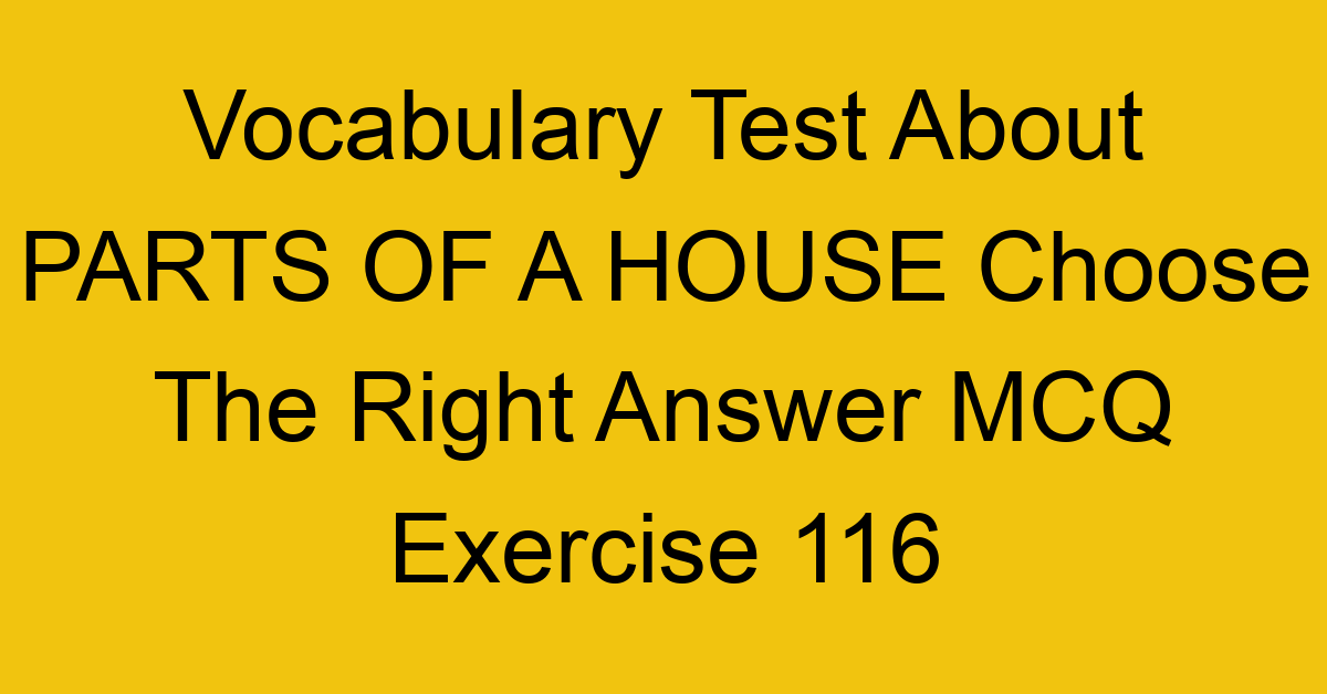 vocabulary test about parts of a house choose the right answer mcq exercise 116 28890