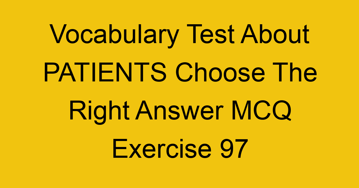 vocabulary test about patients choose the right answer mcq exercise 97 28852