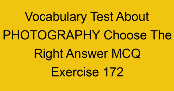 vocabulary test about photography choose the right answer mcq exercise 172 29002