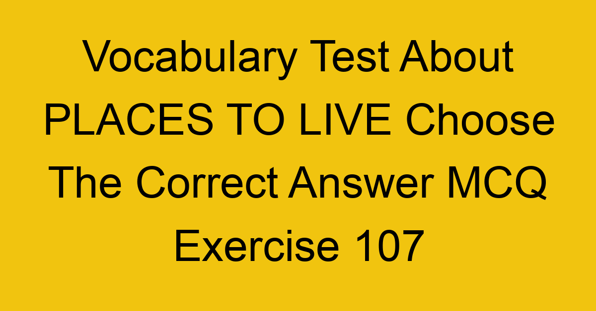 vocabulary test about places to live choose the correct answer mcq exercise 107 28872