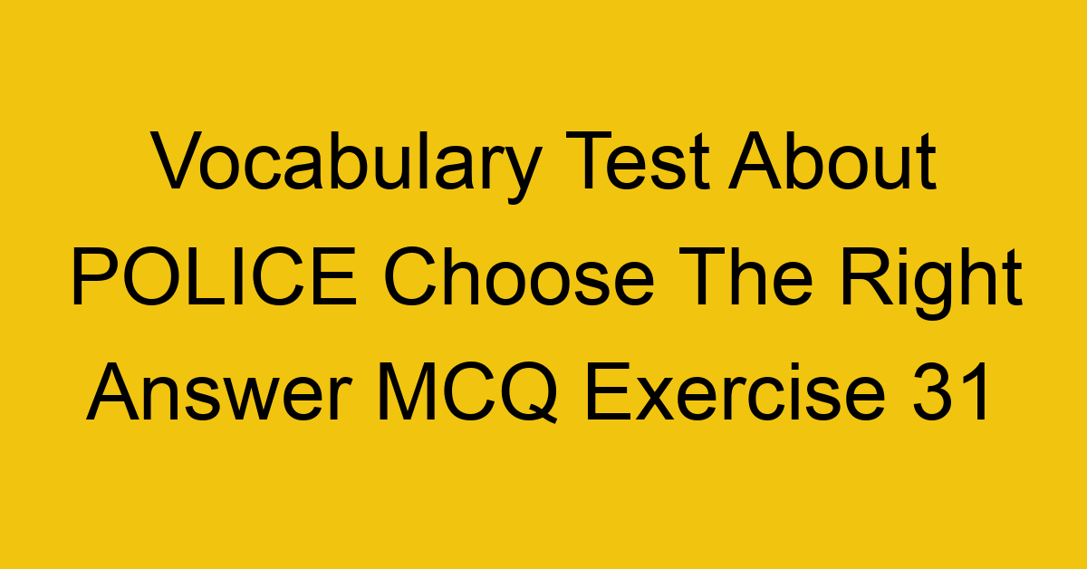 vocabulary test about police choose the right answer mcq exercise 31 28722
