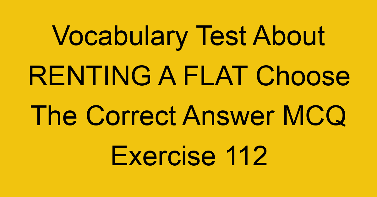 vocabulary test about renting a flat choose the correct answer mcq exercise 112 28882