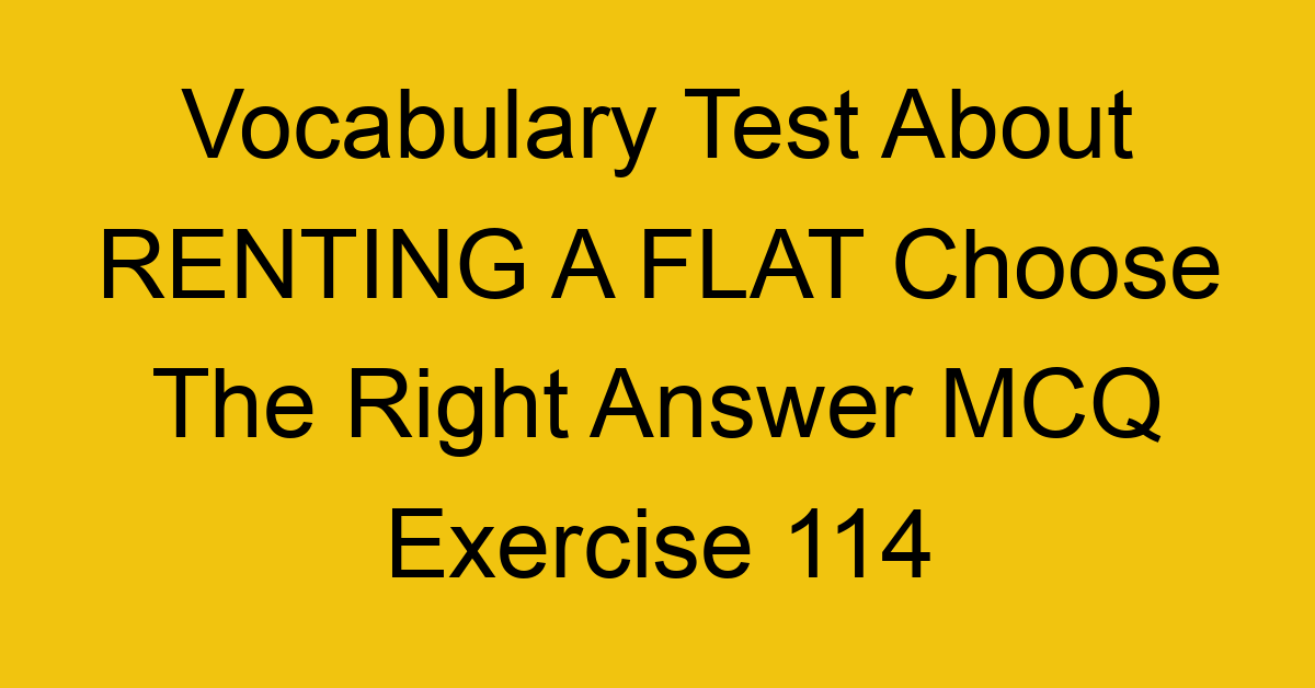vocabulary test about renting a flat choose the right answer mcq exercise 114 28886