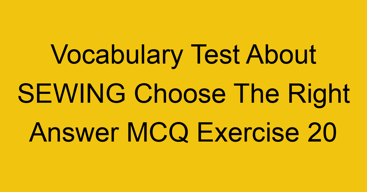 vocabulary test about sewing choose the right answer mcq exercise 20 28255