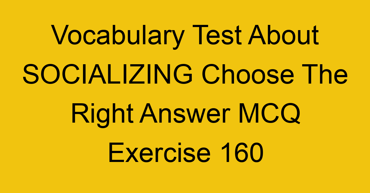 vocabulary test about socializing choose the right answer mcq exercise 160 28978