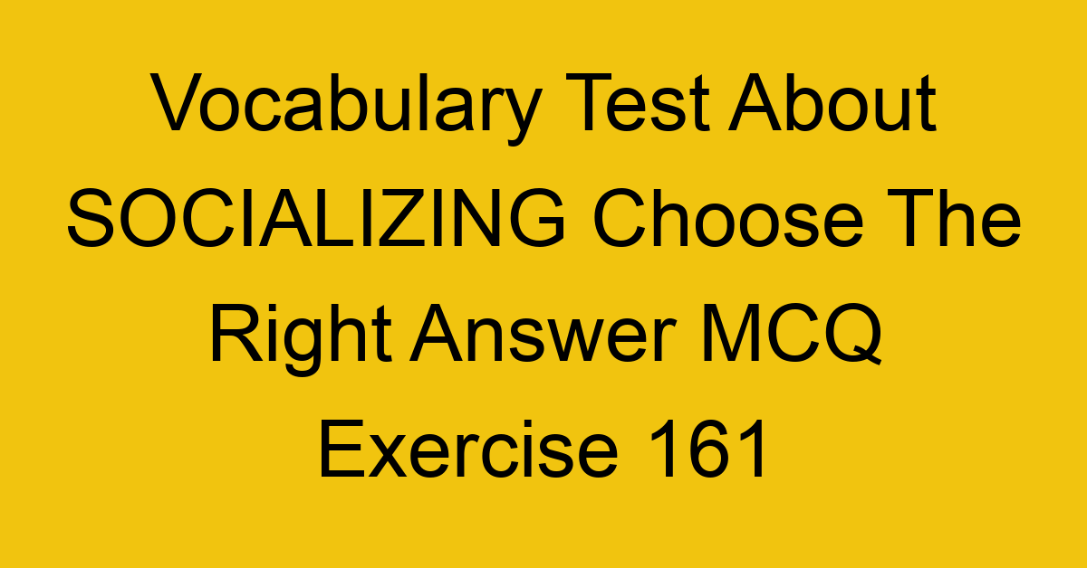 vocabulary test about socializing choose the right answer mcq exercise 161 28980