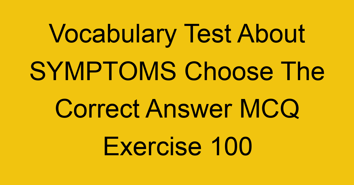 vocabulary test about symptoms choose the correct answer mcq exercise 100 28858
