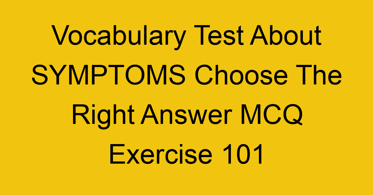 vocabulary test about symptoms choose the right answer mcq exercise 101 28860