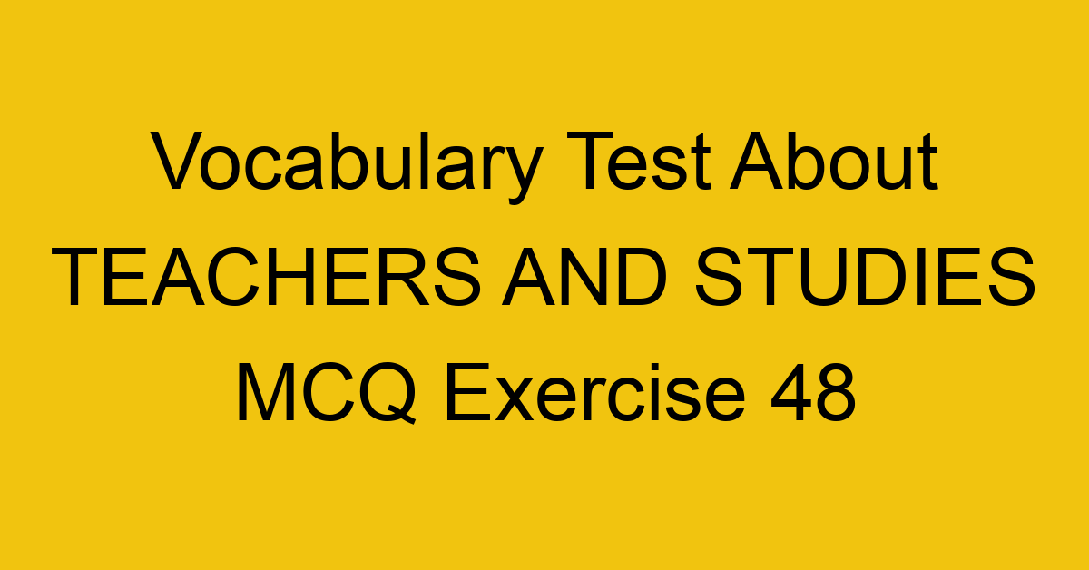 vocabulary test about teachers and studies mcq exercise 48 28756