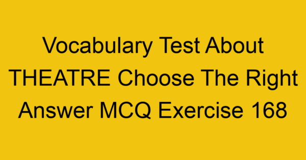 vocabulary test about theatre choose the right answer mcq exercise 168 28994