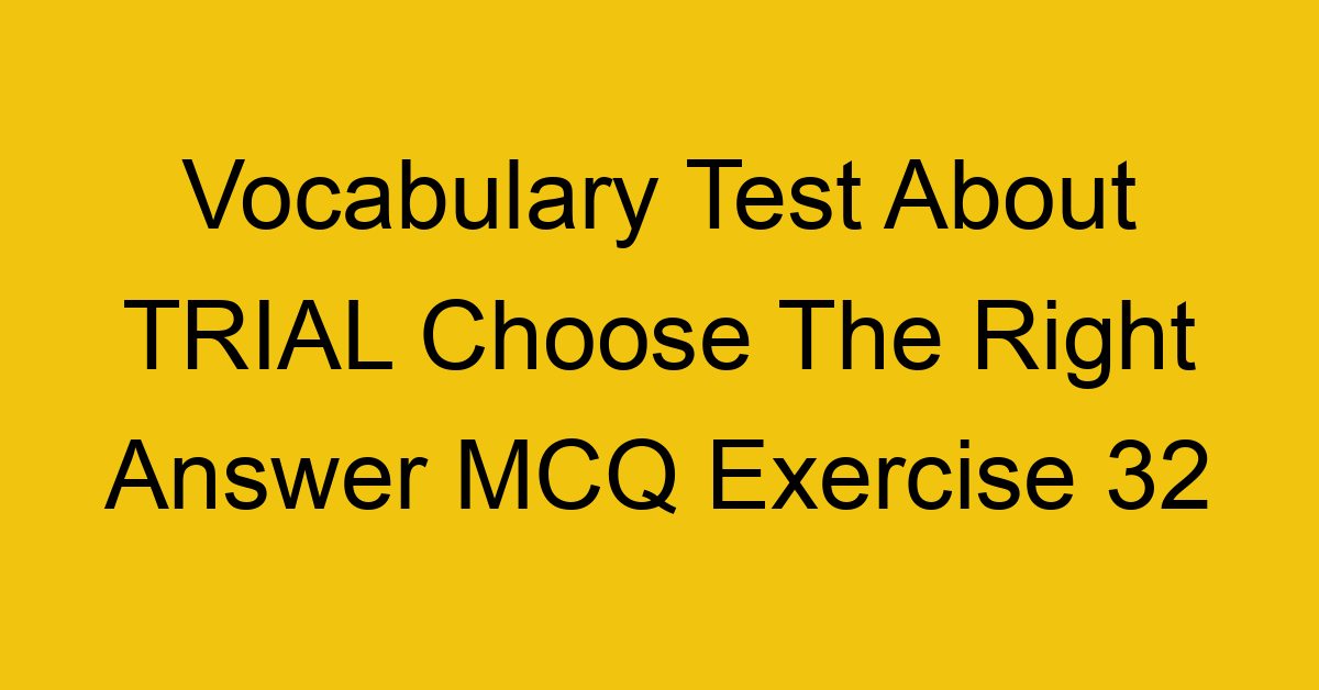 vocabulary test about trial choose the right answer mcq exercise 32 28724
