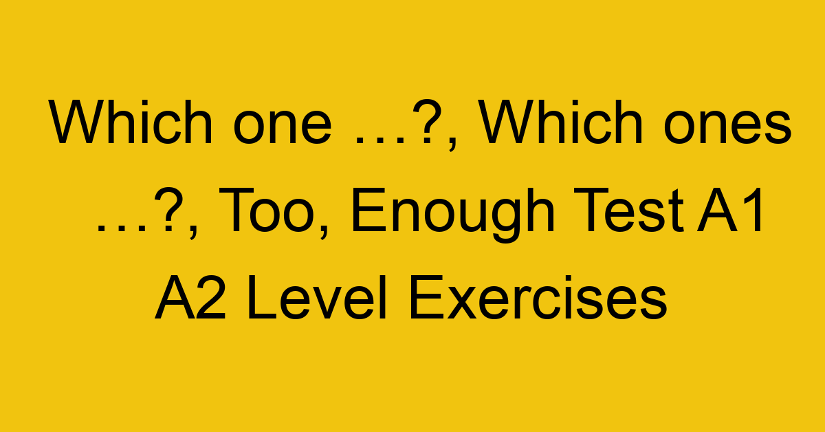 which one which ones too enough test a1 a2 level exercises 2509