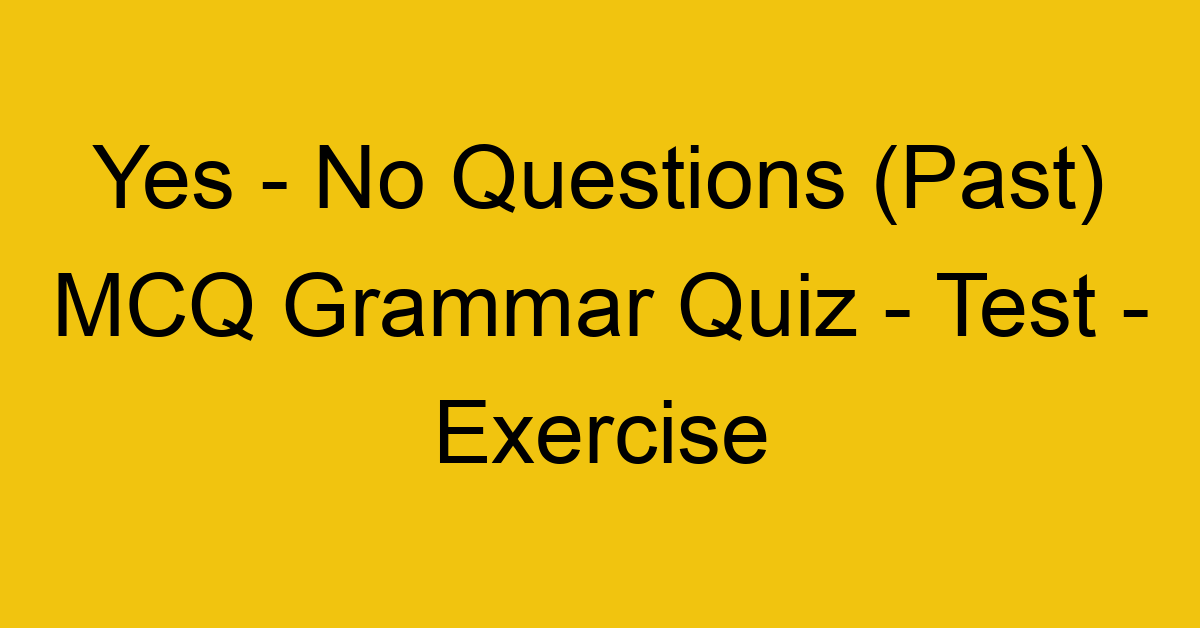 yes no questions past mcq grammar quiz test exercise 22060