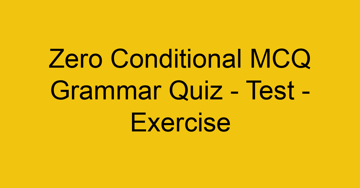 zero conditional mcq grammar quiz test exercise 22064