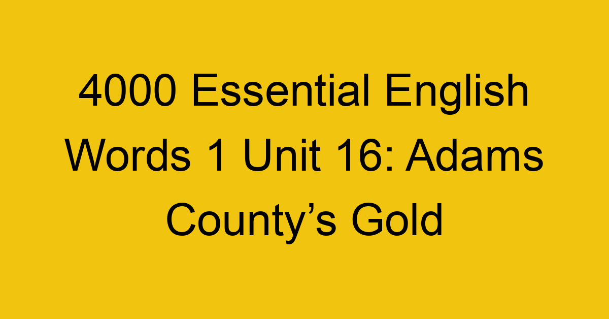 4000-essential-english-words-1-unit-16-adams-countys-gold_44636