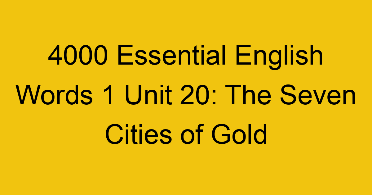4000-essential-english-words-1-unit-20-the-seven-cities-of-gold_44640