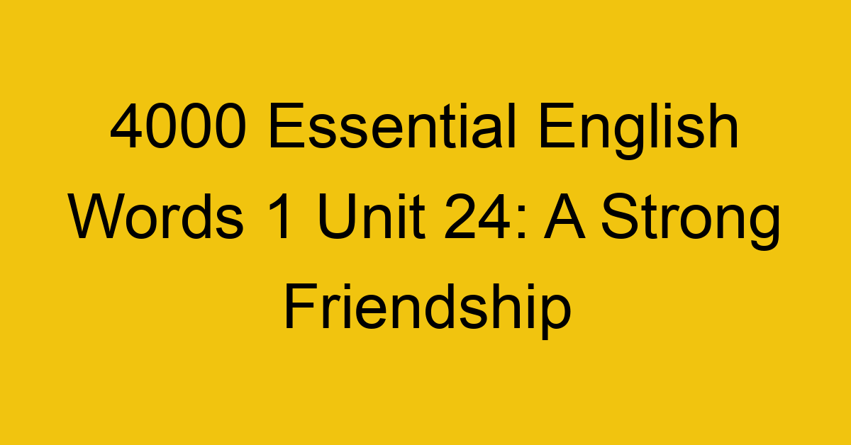 4000-essential-english-words-1-unit-24-a-strong-friendship_44644