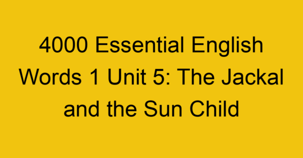 4000-essential-english-words-1-unit-5-the-jackal-and-the-sun-child_44625