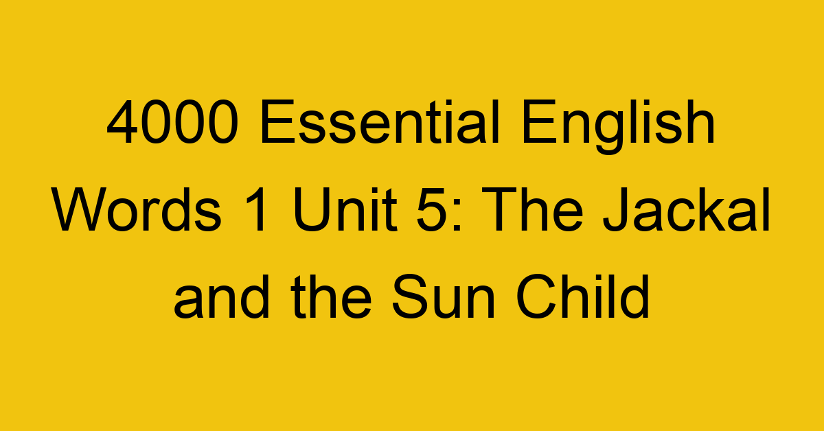 4000-essential-english-words-1-unit-5-the-jackal-and-the-sun-child_44625