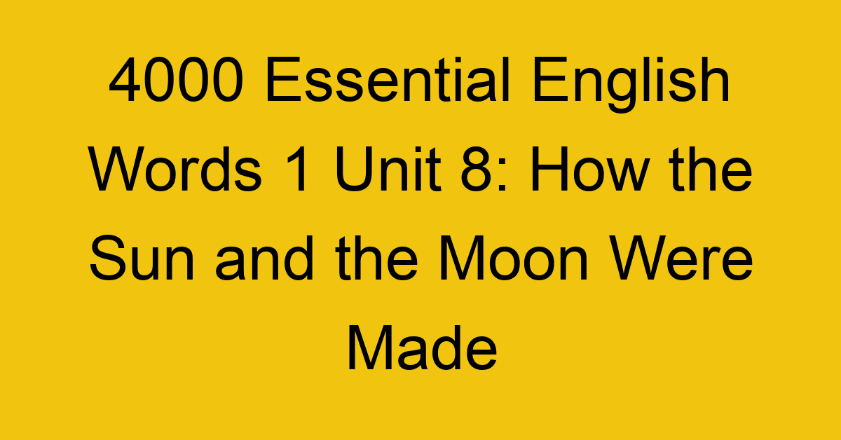 4000-essential-english-words-1-unit-8-how-the-sun-and-the-moon-were-made_44628