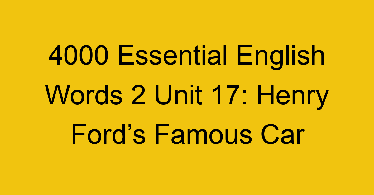 4000-essential-english-words-2-unit-17-henry-fords-famous-car_44667