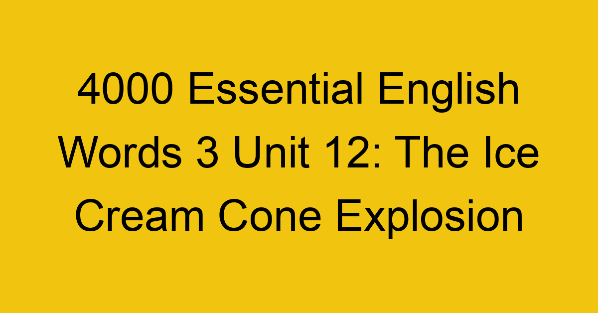 4000-essential-english-words-3-unit-12-the-ice-cream-cone-explosion_44692