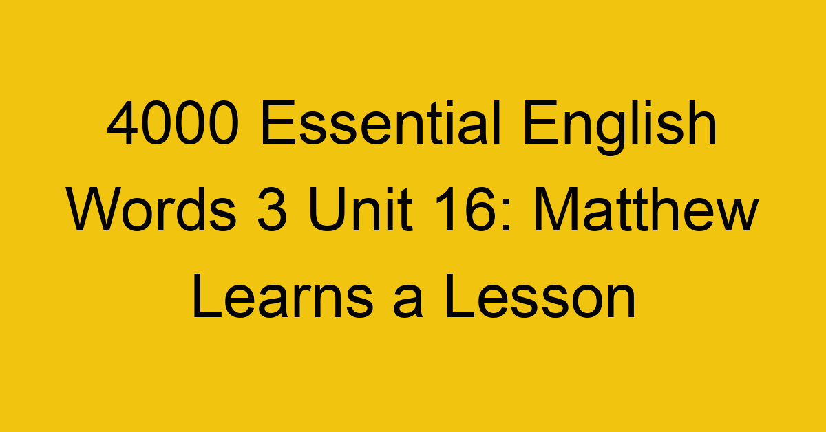 4000-essential-english-words-3-unit-16-matthew-learns-a-lesson_44696
