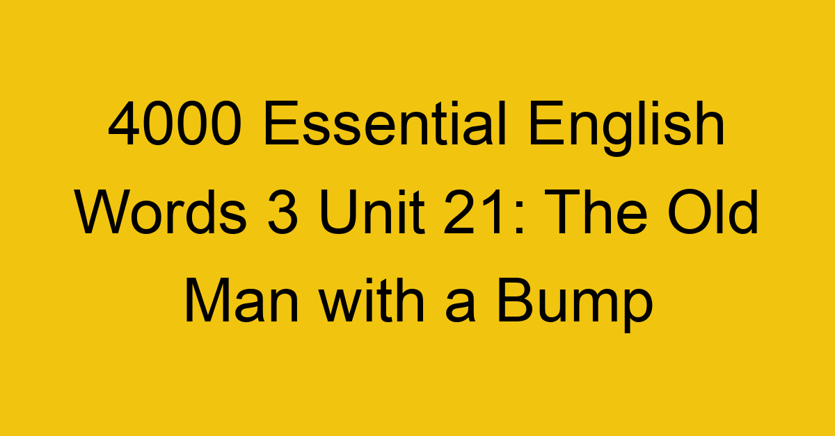 4000-essential-english-words-3-unit-21-the-old-man-with-a-bump_44701